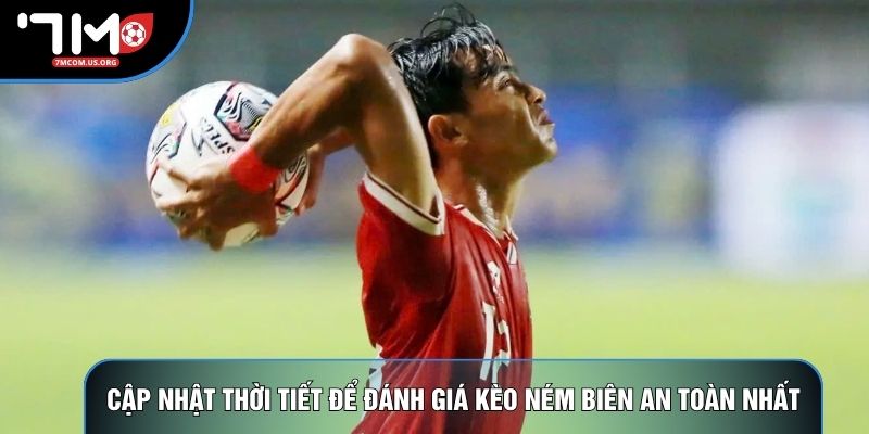 Cập nhật thời tiết để đánh giá kèo ném biên an toàn nhất Cập nhật thời tiết để đánh giá kèo ném biên an toàn nhất