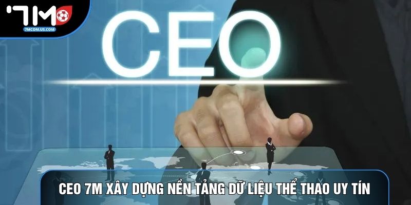 CEO 7M xây dựng nền tảng dữ liệu thể thao uy tín CEO 7M xây dựng nền tảng dữ liệu thể thao uy tín