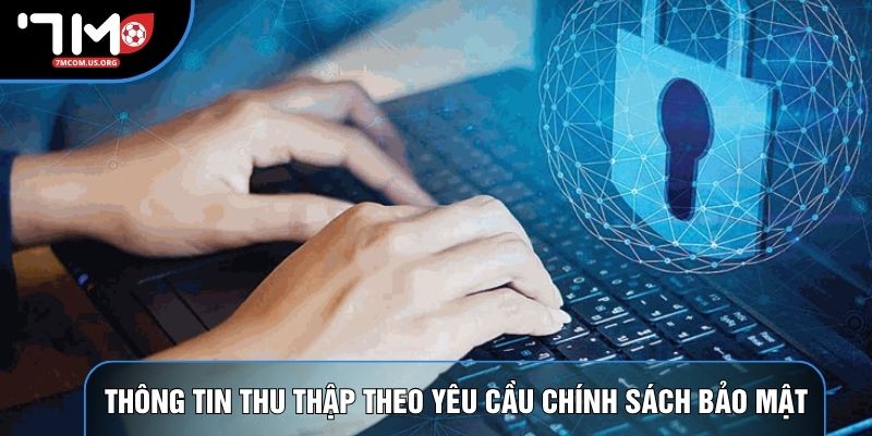 Thông tin thu thập theo yêu cầu chính sách bảo mật 7M Thông tin thu thập theo yêu cầu chính sách bảo mật 7M