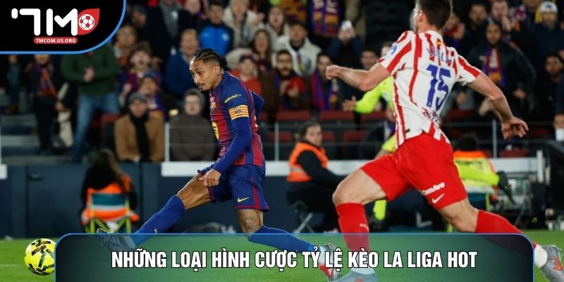 Những loại hình cược tỷ lệ kèo La Liga hot Những loại hình cược tỷ lệ kèo La Liga hot