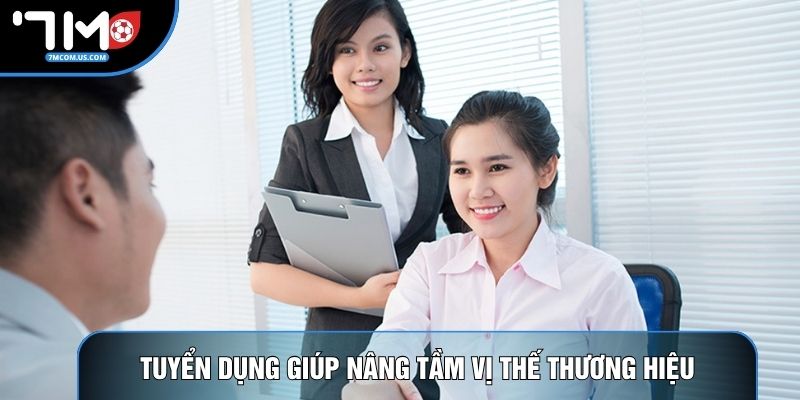 Tuyển dụng giúp nâng tầm vị thế thương hiệu Tuyển dụng giúp nâng tầm vị thế thương hiệu